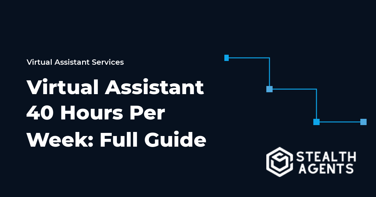 Virtual Assistant 40 Hours Per Week: Full Guide