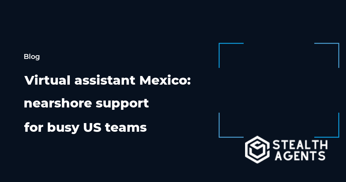Virtual assistant Mexico: nearshore support for busy US teams