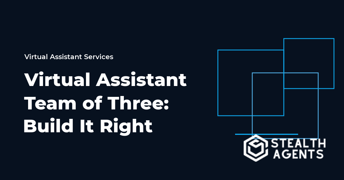 Virtual Assistant Team of Three: Build It Right