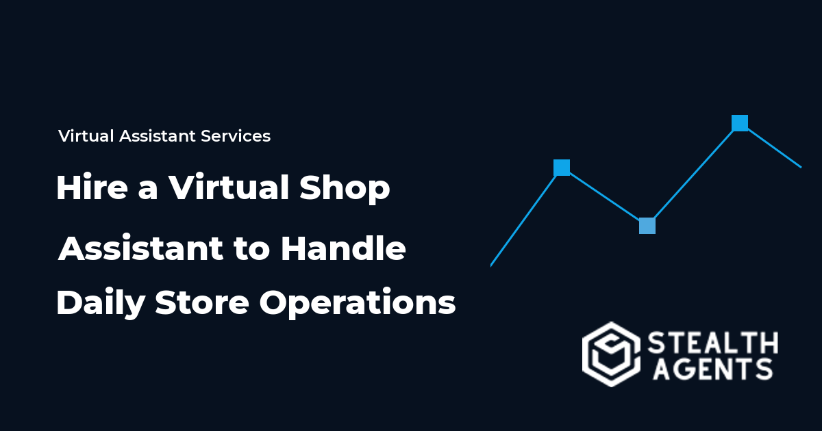 Hire a Virtual Shop Assistant to Handle Daily Store Operations