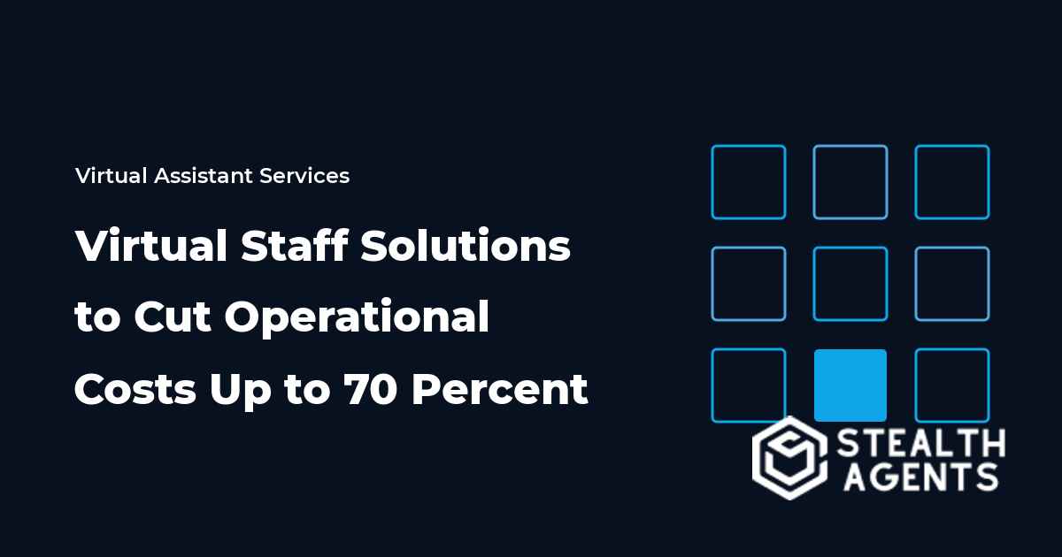 Virtual Staff Solutions to Cut Operational Costs Up to 70 Percent