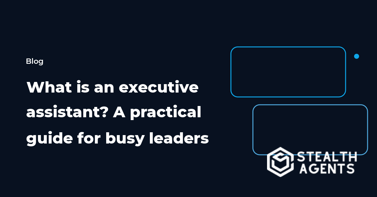 What is an executive assistant? A practical guide for busy leaders