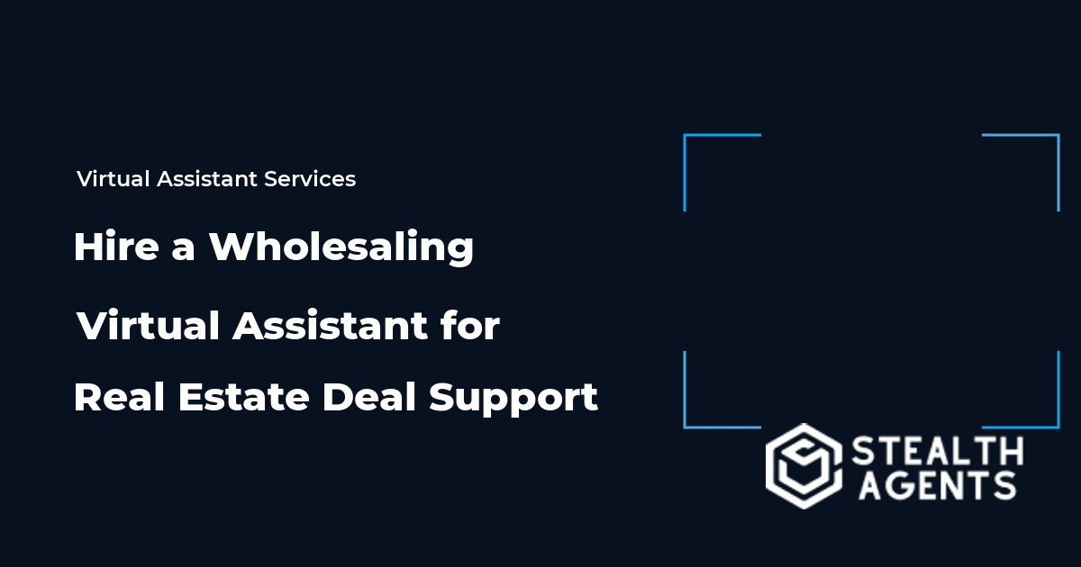 Hire a Wholesaling Virtual Assistant for Real Estate Deal Support