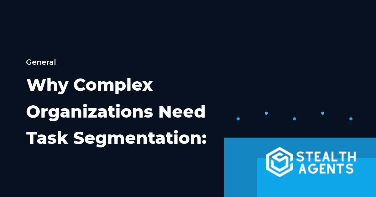 Why Complex Organizations Need Task Segmentation: 2026