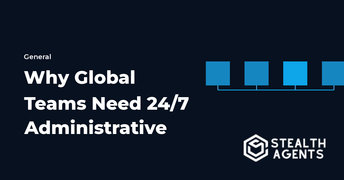Why Global Teams Need 24/7 Administrative