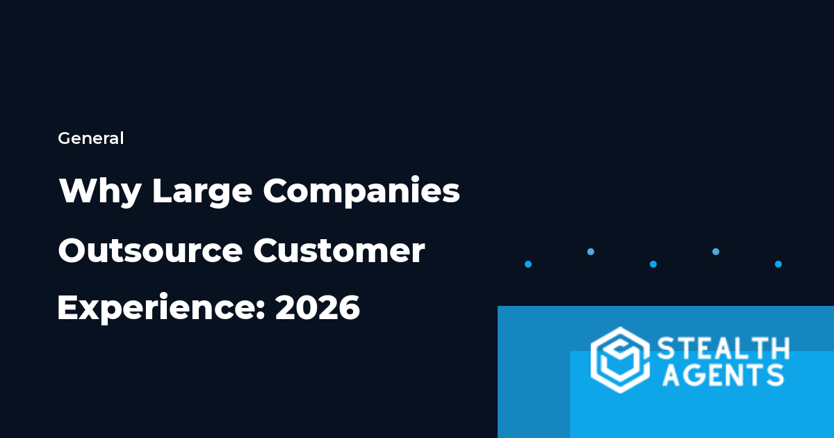 Why Large Companies Outsource Customer Experience: 2026