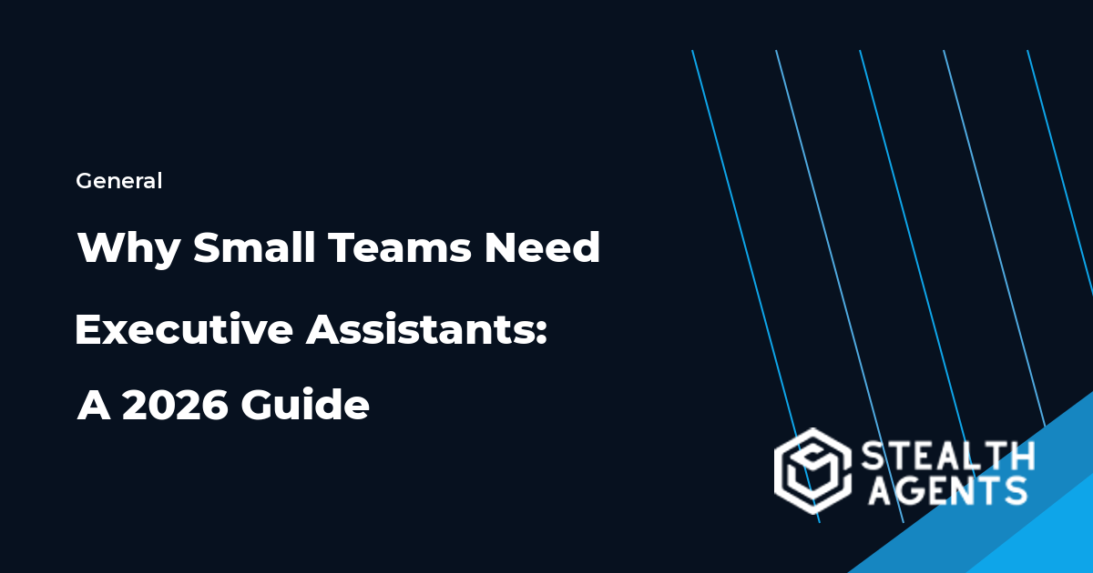 Why Small Teams Need Executive Assistants: A 2026 Guide