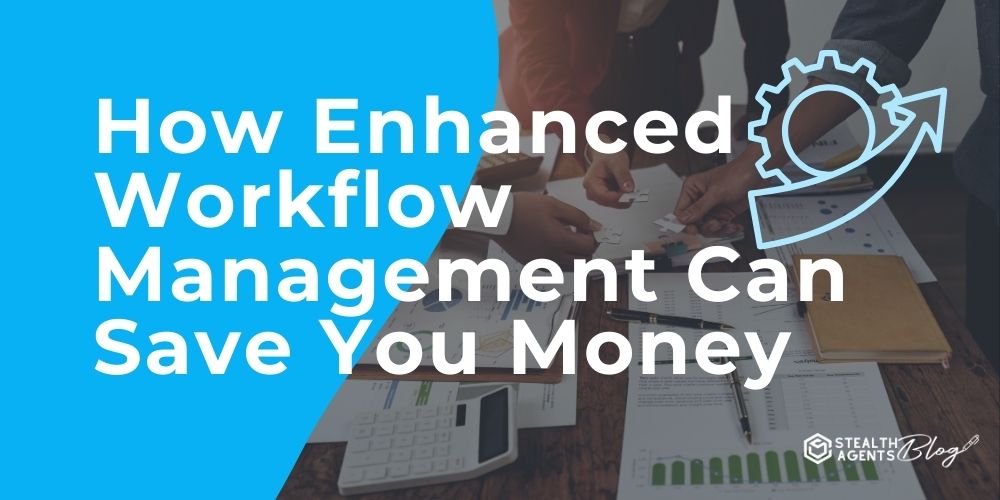 How enhanced workflow management can save you money