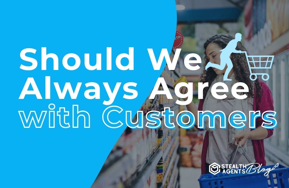 Should We Always Agree with Customers