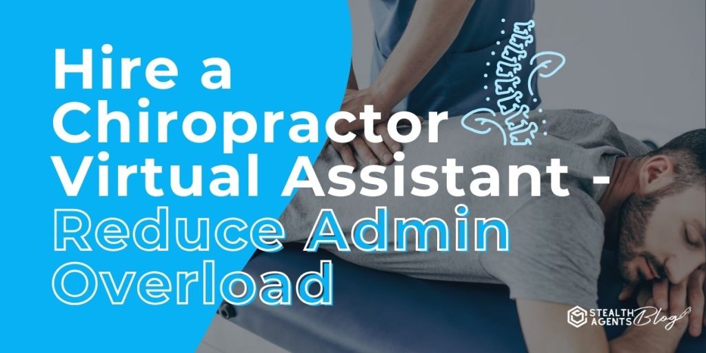 Hire a Chiropractor Virtual Assistant - Reduce Admin Overload