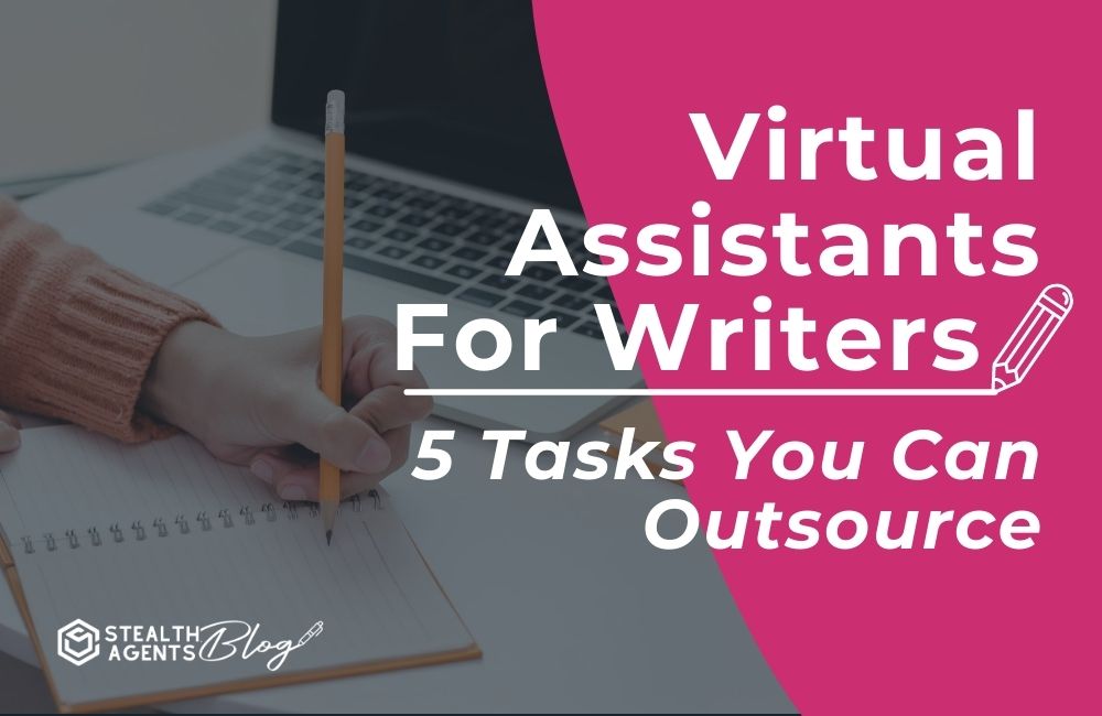 5 tasks you can outsource to virtual assistants for writers