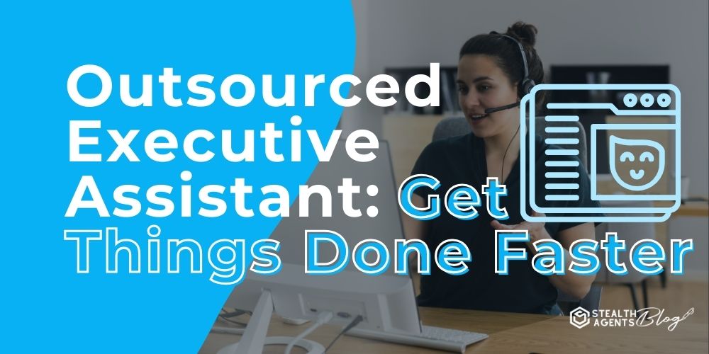 Outsourced Executive Assistant: Get Things Done Faster