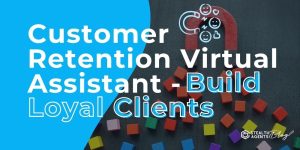 Customer Retention Virtual Assistant - Build Loyal Clients