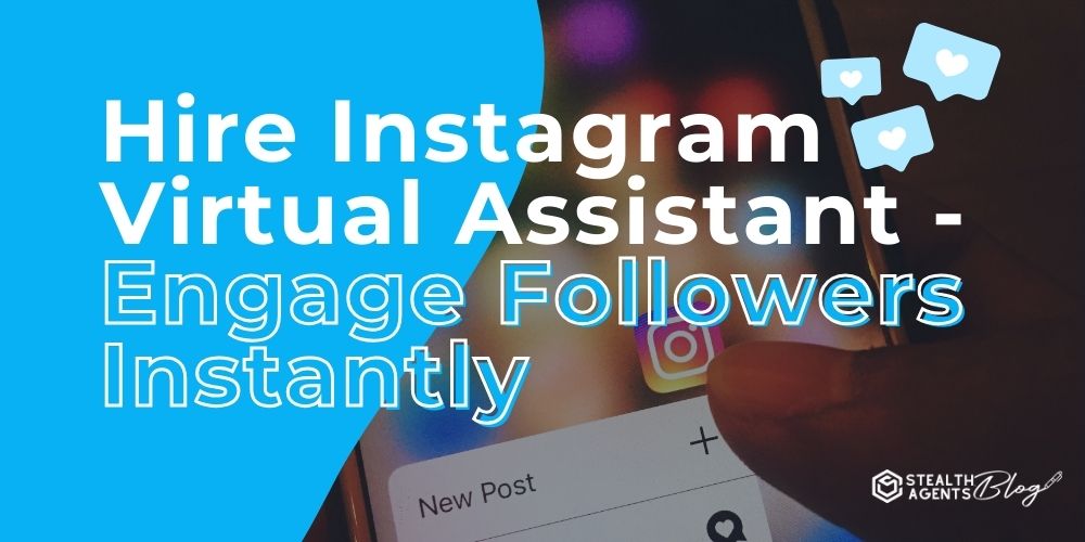 Hire Instagram Virtual Assistant - Engage Followers Instantly