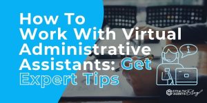 How To Work With Virtual Administrative Assistants: Get Expert Tips