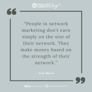  “People in network marketing don’t earn simply on the size of their network.  They make money based on the strength of their network.” - Eric Worre