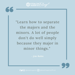 "Learn how to separate the majors and the minors. A lot of people don't do well simply because they major in minor things." - Jim Rohn