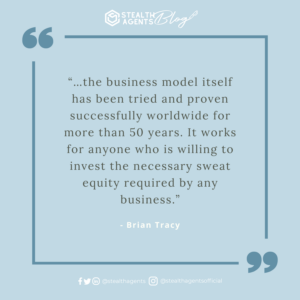  “…the business model itself has been tried and proven successfully worldwide for more than 50 years. It works for anyone who is willing to invest the necessary sweat equity required by any business.” - Brian Tracy