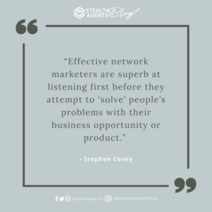 An image for network marketing quotes. “Effective network marketers are superb at listening first before they attempt to ‘solve’ people’s problems with their business opportunity or product.” - Stephen Covey