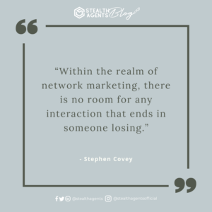 “Within the realm of network marketing, there is no room for any interaction that ends in someone losing.” - Stephen Covey