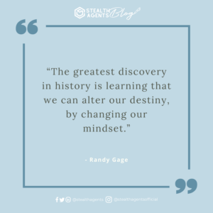  “The greatest discovery in history is learning that we can alter our destiny, by changing our mindset.” - Randy Gage
