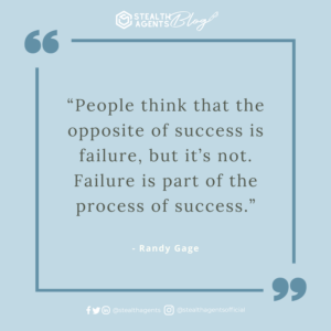  “People think that the opposite of success is failure, but it’s not. Failure is part of the process of success.”- Randy Gage