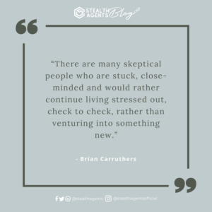 “There are many skeptical people who are stuck, close-minded and would rather continue living stressed out, check to check, rather than venturing into something new.” - Brian Carruthers