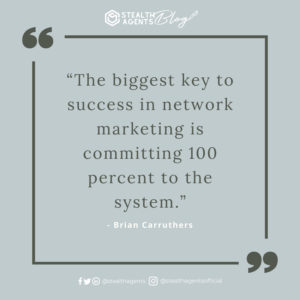 “The biggest key to success in network marketing is committing 100 percent to the system.” - Brian Carruthers