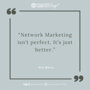  “Network Marketing isn’t perfect. It’s just better.” – Eric Worre