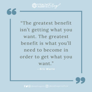  “The greatest benefit isn’t getting what you want. The greatest benefit is what you’ll need to become in order to get what you want.” - Eric Worre