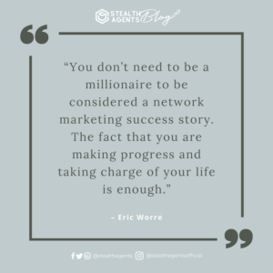  “You don’t need to be a millionaire to be considered a network marketing success story. The fact that you are making progress and taking charge of your life is enough.” - Eric Worre