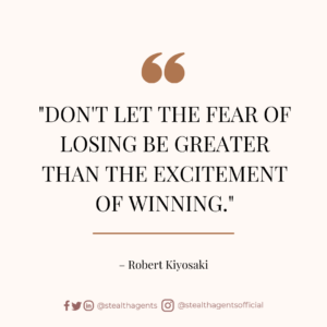 “Don’t let the fear of losing be greater than the excitement of winning.”– Robert Kiyosaki