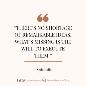 “There’s no shortage of remarkable ideas, what’s missing is the will to execute them.” – Seth Godin