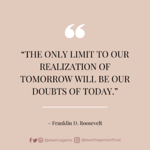 “The only limit to our realization of tomorrow will be our doubts of today.” — Franklin D. Roosevelt