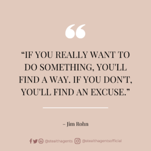 “If you really want to do something, you’ll find a way. If you don’t, you’ll find an excuse.” – Jim Rohn