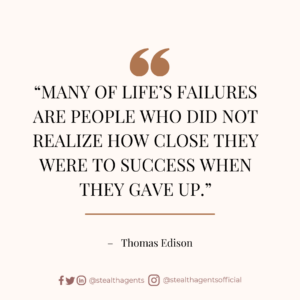 “Many of life’s failures are people who did not realize how close they were to success when they gave up.” – Thomas Edison
