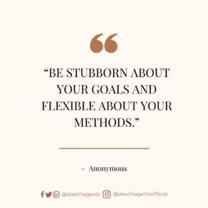 “Be stubborn about your goals and flexible about your methods.” – Anonymous