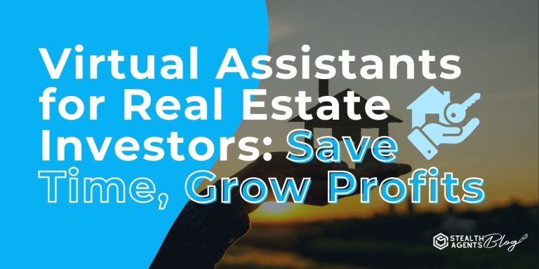 Virtual Assistants for Real Estate Investors: Save Time Grow Profits