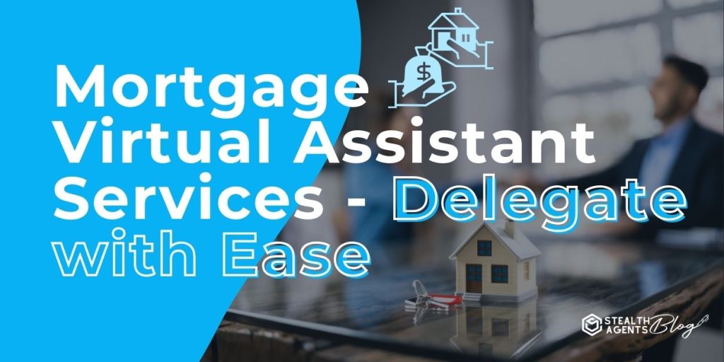 Mortgage Virtual Assistant Services - Delegate with Ease