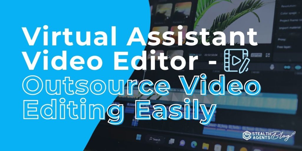 Virtual Assistant Video Editor - Outsource Video Editing Easily