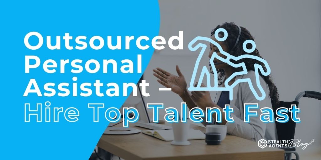 Outsourced Personal Assistant - Hire Top Talent Fast