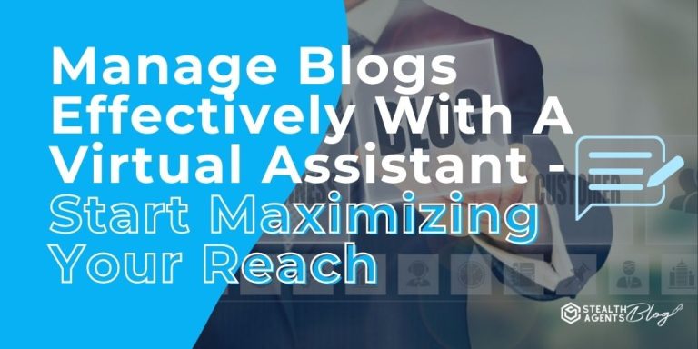 Manage Blogs Effectively With A Virtual Assistant- Start Maximizing Your Reach