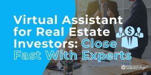 Virtual Assistant for Real Estate Investors: Close Fast With Experts