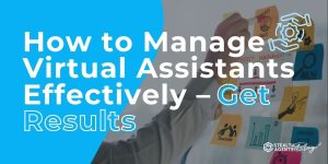 How to Manage Virtual Assistants Effectively – Get Results