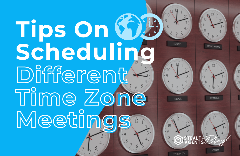 Tips on Scheduling Different Time Zone Meetings Stealth Agents