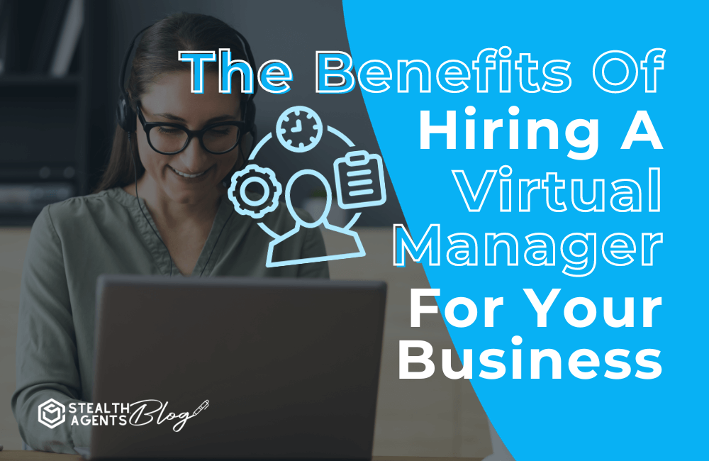 The benefits of hiring a virtual manager for business