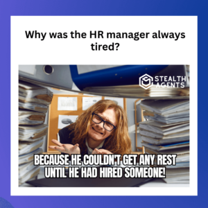 Why was the HR manager always tired? Because he couldn't get any rest until he had hired someone!