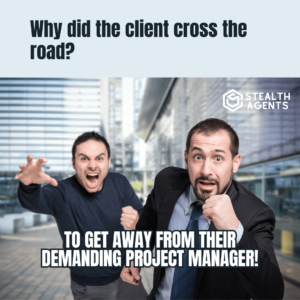 Why did the client cross the road? To get away from their demanding project manager!