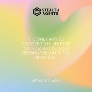 "The only way to discover the limits of the possible is to go beyond them into the impossible." - Arthur C. Clarke