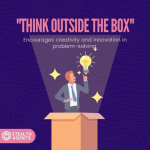 "Think outside the box": Encourages creativity and innovation in problem-solving.